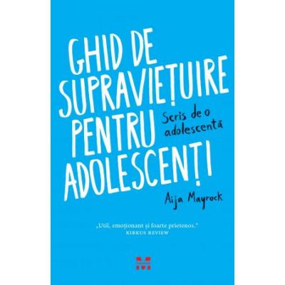 Ghid de supravietuire pentru adolescenti. Scris de o adolescenta - Aija Mayrock