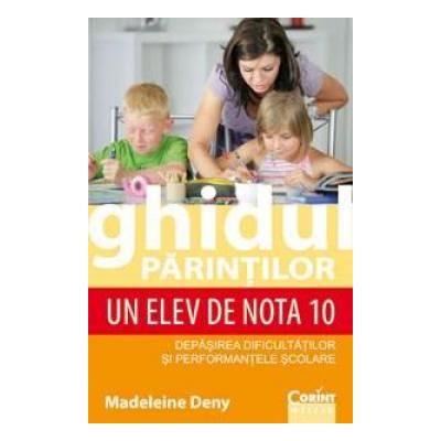 Ghidul parintilor. Un elev de nota 10 - Madeleine Deny