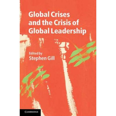 Global Crises and the Crisis of Global Leadership - Stephen Gill