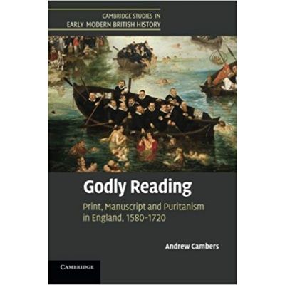 Godly Reading: Print, Manuscript and Puritanism in England, 1580–1720 - Andrew Cambers