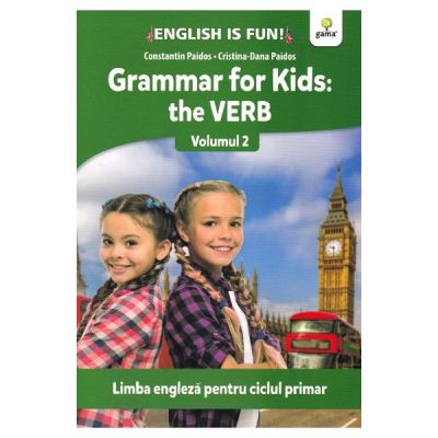 Grammar for kids. The Verb. Volumul II. Limba engleza pentru ciclul primar - Constatin Paidos, Cristina-Dana Paidos