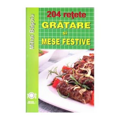 204 retete. Gratare si mese festive - Mihai Basoiu