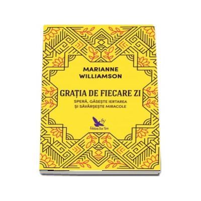 Gratia de fiecare zi. Spera, gaseste iertarea si savarseste miracole - Marianne Williamson