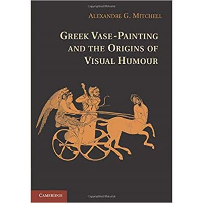 Greek Vase-Painting and the Origins of Visual Humour - Alexandre G. Mitchell