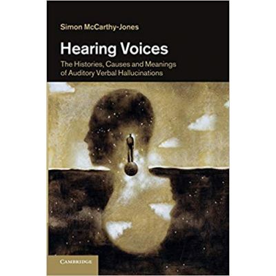 Hearing Voices: The Histories, Causes and Meanings of Auditory Verbal Hallucinations - Simon McCarthy-Jones