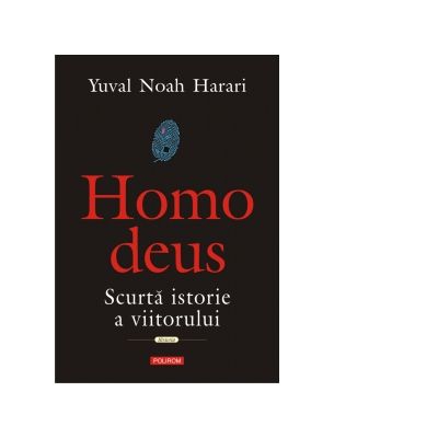 Homo deus. Scurta istorie a viitorului - Yuval Noah Harari