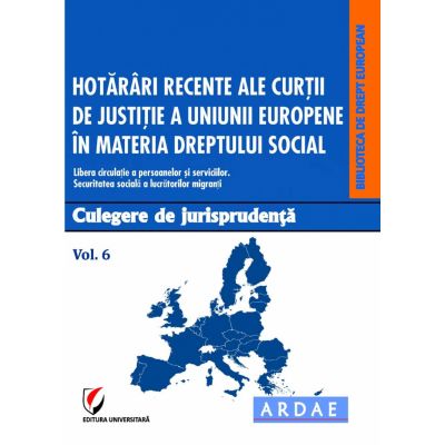 Hotarari recente ale Curtii de Justitie a Uniunii Europene in materia dreptului social. Culegere de jurisprudenta. Vol. 6 - Daniela Georgeta Enache