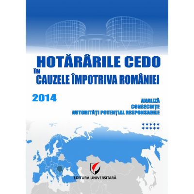 Hotararile CEDO in cauzele impotriva Romaniei 2014 – Analiza, consecinte, autoritati potential responsabile (Volumul X) - Dragos Calin