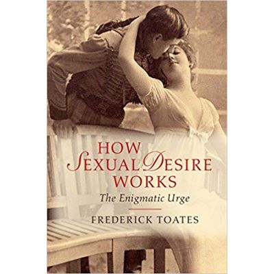 How Sexual Desire Works: The Enigmatic Urge - Frederick Toates