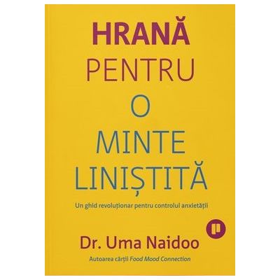 Hrana pentru o minte linistita. Un ghid revolutionar pentru controlul anxietatii - Uma Naidoo