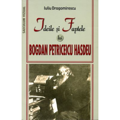 Ideile si faptele lui Bogdan Petriceicu Hasdeu - Iuliu Dragomirescu