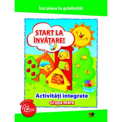 Imi place la gradinita. Start la invatare. Activitati integrate. Grupa mare