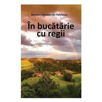 In bucatarie cu regii - Nicolae Constatin Petrescu