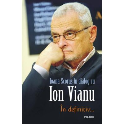 In definitiv... Ioana Scorus in dialog cu Ion Vianu - Ion Vianu, Ioana Scorus