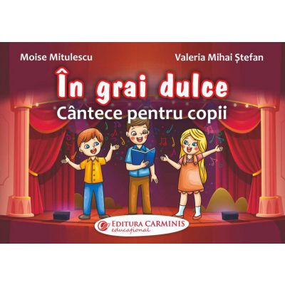 In grai dulce. Cantece pentru copii - Moise Mitulescu, Valeria Mihai Stefan