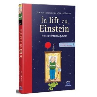In lift cu Einstein. Fizica pe intelesul tuturor - Jurgen Teichmann. Ilustratii de Thilo Krapp