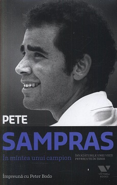 Victoria Books: Pete Sampras. In mintea unui campion. Invataturile unei vieti petrecute in tenis - Pete Sampras, Peter Bodo