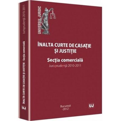 Inalta curte de casatie si justitie. Sectia comerciala. Jurisprudenta 2010-2011