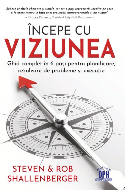 Incepe cu viziunea. Ghid complet in 6 pasi pentru planificare, rezolvare de probleme si executie - Steven Shallenberger, Rob Shallenberger