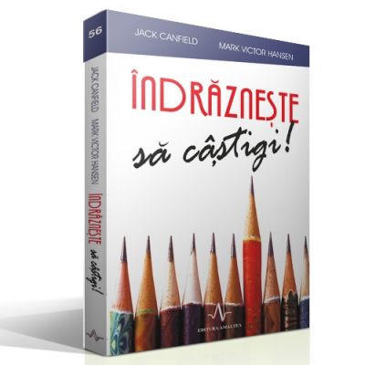 INDRAZNESTE SA CASTIGI - Mark Victor Hansen, Jack Canfield