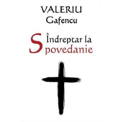 Indreptar la Spovedanie. Editia a II-a, revizuita si adaugita - Valeriu Gafencu