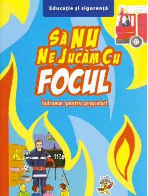 Sa nu ne jucam cu focul - Indrumar pentru prescolar