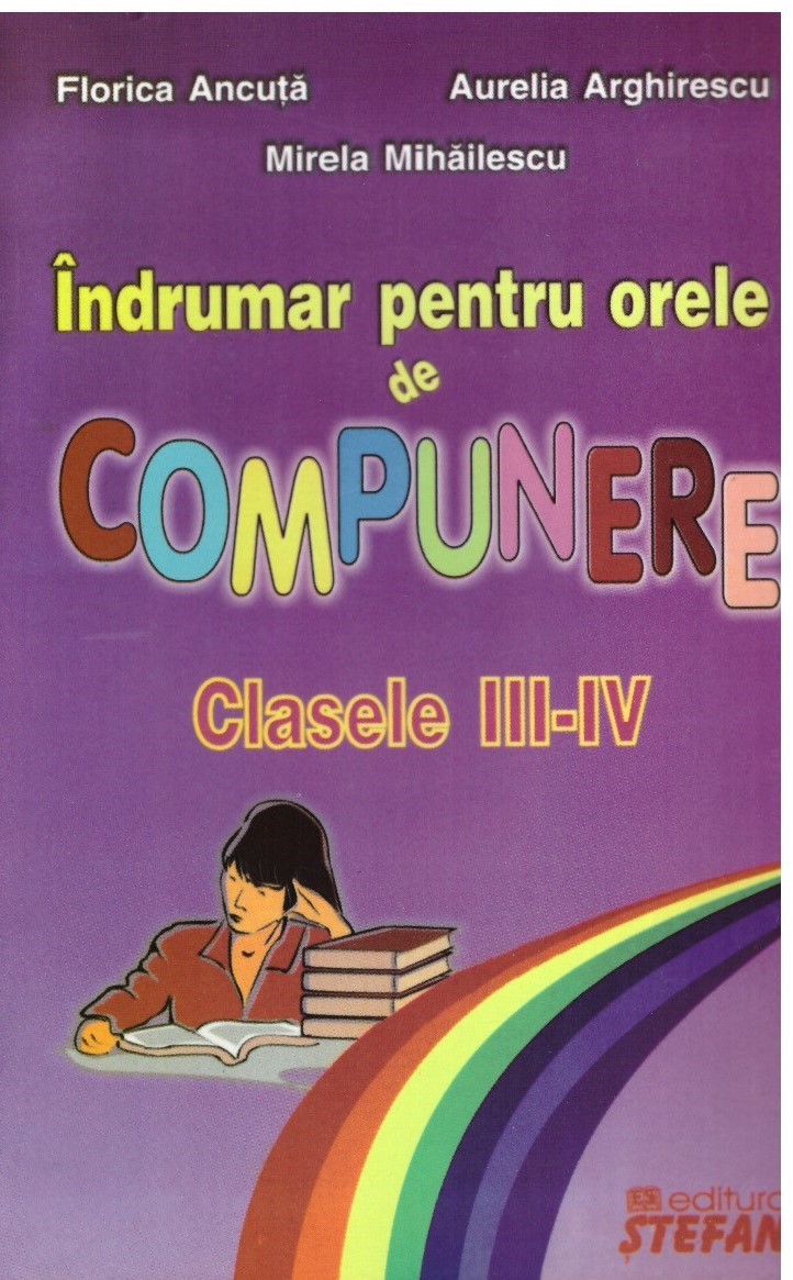 Indrumar pentru orele de compunere. Clasele III-IV - Florica Ancuta