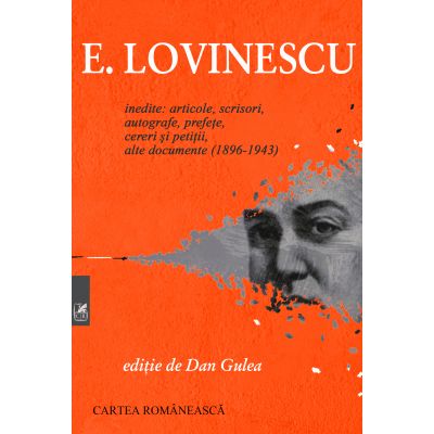 Inedite, articole, scrisori, autografe, prefete, cereri si petitii, alte documente (1896-1943) - Eugen Lovinescu