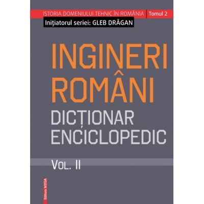 Ingineri romani- dictionar enciclopedic volumul II - Gleb Dragan