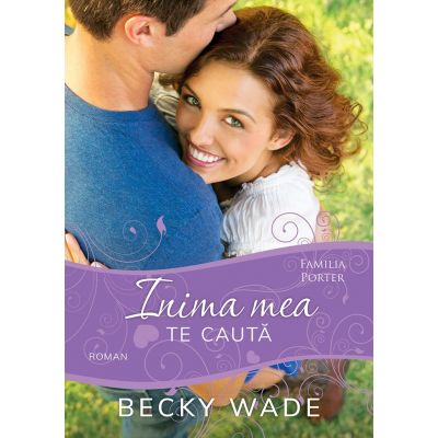 Inima mea te cauta (seria Familia Porter) - Becky Wade