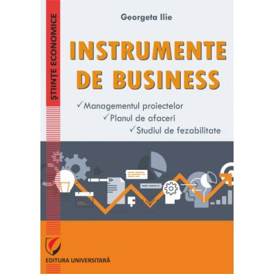 Instrumente de businesss. Managementul proiectelor. Planul de afaceri. Studiul de fezabilitate - Georgeta Ilie