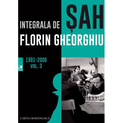 Integrala de sah 1981-2000. Volumul 3 - Florin Gheorghiu