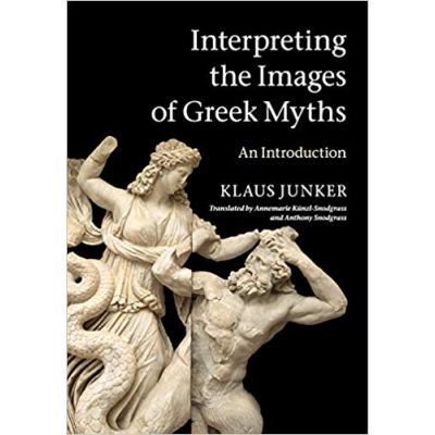 Interpreting the Images of Greek Myths: An Introduction - Klaus Junker