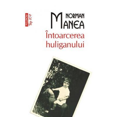 Intoarcerea huliganului - Norman Manea