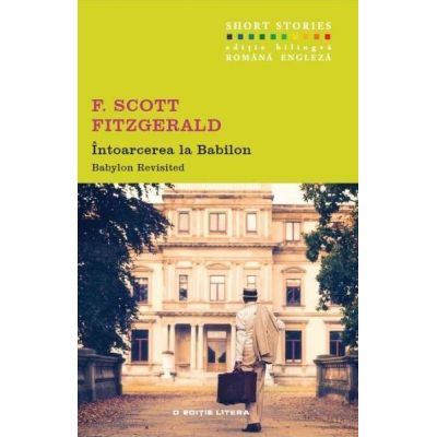 Intoarcerea la Babilon. Babylon Revisited - F. Scott Fitzgerald