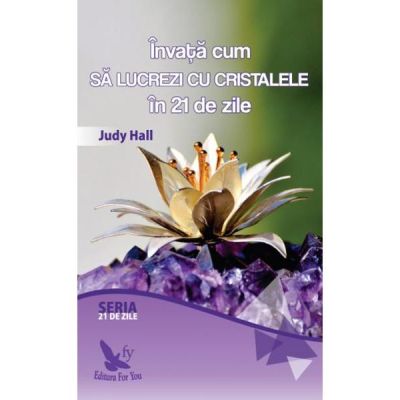 Invata cum sa lucrezi cu cristalele in 21 de zile - Judy Hall