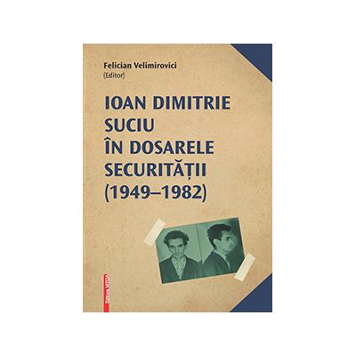 Ioan Dimitrie Suciu in dosarele securitatii - Felician Velimirovici