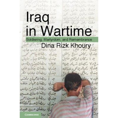 Iraq in Wartime: Soldiering, Martyrdom, and Remembrance - Dina Rizk Khoury