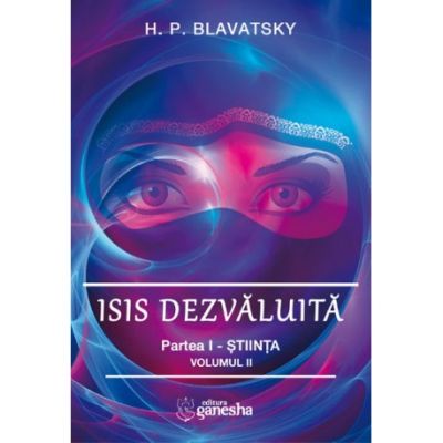 Isis dezvaluita. Partea I. Stiinta, volumul 2 - H. P. Blavatsky