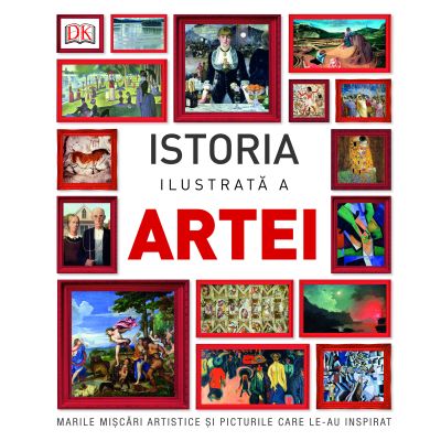 Istoria ilustrata a artei. Marile miscari artistice si picturile care le-au inspirat