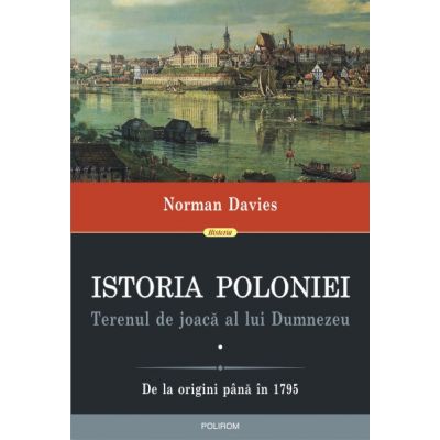 Istoria Poloniei. Terenul de joaca al lui Dumnezeu (2 volume) - Norman Davies