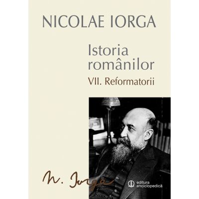Istoria Romanilor Vol. VII - Reformatorii (Nicolae Iorga)