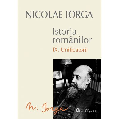 Istoria Romanilor Vol. IX - Unificatorii (Nicolae Iorga)