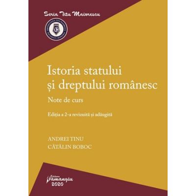 Istoria statului si dreptului romanesc. Editia a 2-a. Note de curs - Andrei Tinu, Catalin Boboc