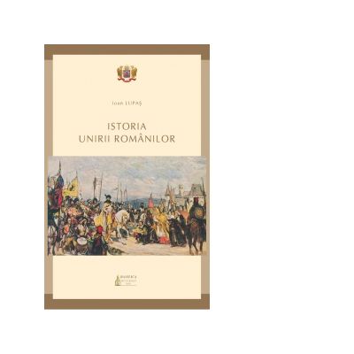 Istoria Unirii romanilor - Ioan Lupas