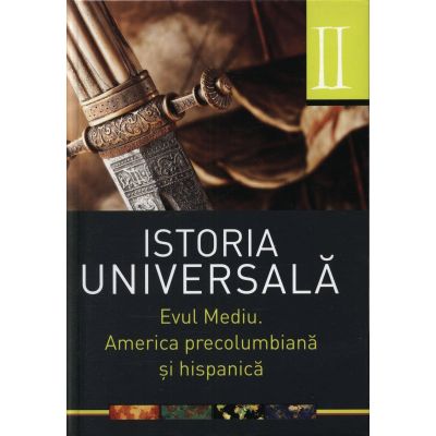 Istoria universala: Vol. II - Evul mediu. America precolumbiana si hispanica (Daniela Ducu)
