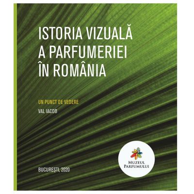 Istoria vizuala a parfumeriei in Romania. Album color - Val Iacob