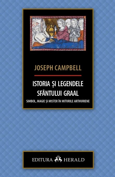Istoria si legendele Sfantului Graal. Simbol, magie si mister in miturile arthuriene - Joseph Campbell