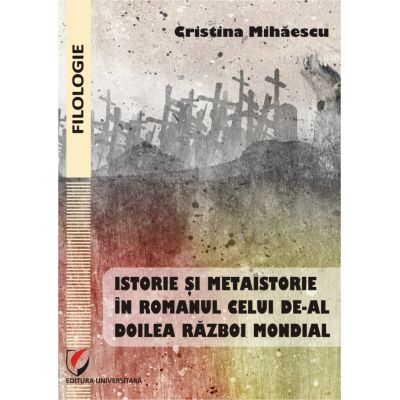 Istorie si metaistorie in romanul celui de-al Doilea Razboi Mondial - Cristina Mihaescu