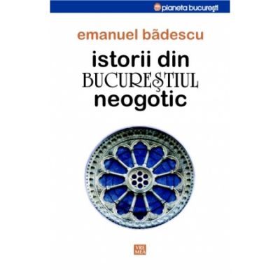 Istorii din Bucurestiul neogotic - Emanuel Badescu